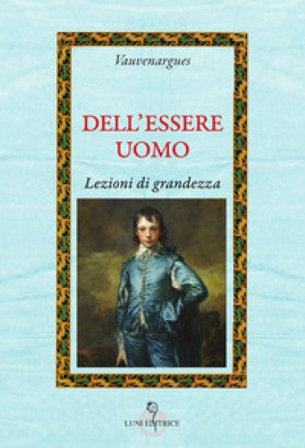 Dell'essere uomo. Lezioni di grandezza Vauvenargues