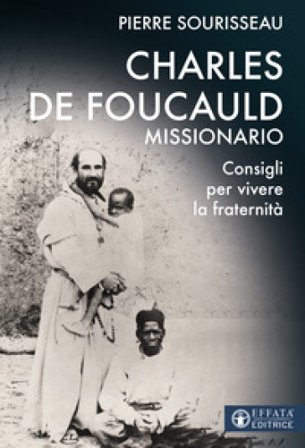 Charles de Foucauld missionario. Consigli per vivere la fraternità Pierre Sourisseau