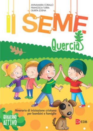 Il seme. Itinerario di iniziazione cristiana per bambini e famiglie. Ediz. a colori. Vol. 3: Quercia. Quaderno attivo Annamaria Corallo