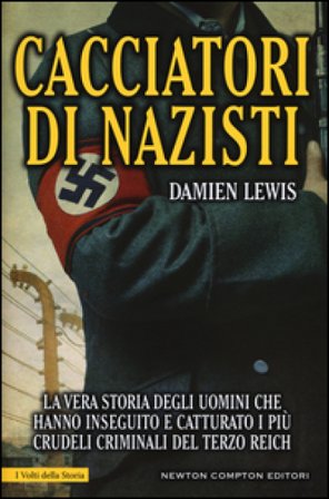 Cacciatori di nazisti. La vera storia degli uomini che hanno inseguito e catturato i più crudeli criminali del Terzo Reich Damien Lewis