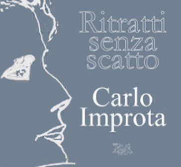 Ritratti senza scatto. Ediz. illustrata Carlo Improta