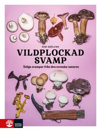 Vildplockad svamp : Ätbara svampar i svenska naturen