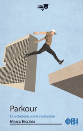 Parkour. L'involuzione come evoluzione Marco Bisciaio