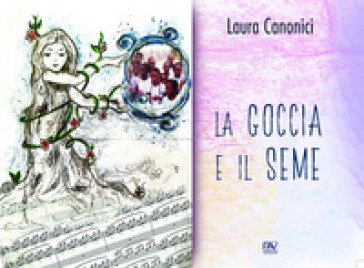 La goccia e il seme. Ediz. illustrata Laura Canonici