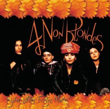 Bigger, better, faster, more! 4 Non Blondes