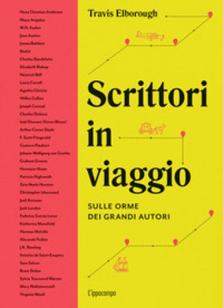 Scrittori in viaggio. Sulle orme dei grandi autori Travis Elborough