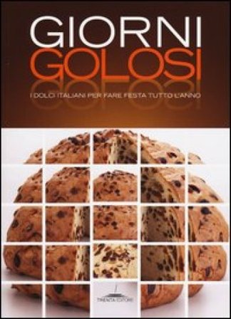 Giorni golosi. I dolci italiani per fare festa tutto l'anno Marco Ferrario