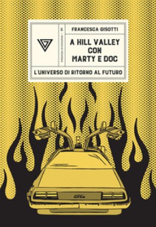 A Hill Valley con Marty e Doc. L'universo di «Ritorno al futuro» Francesca Gisotti