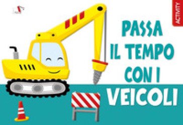Passa il tempo con i veicoli. Ediz. a colori