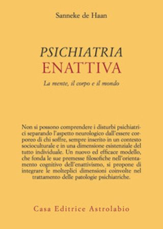 Psichiatria enattiva. La mente, il corpo e il mondo Sanneke de Haan