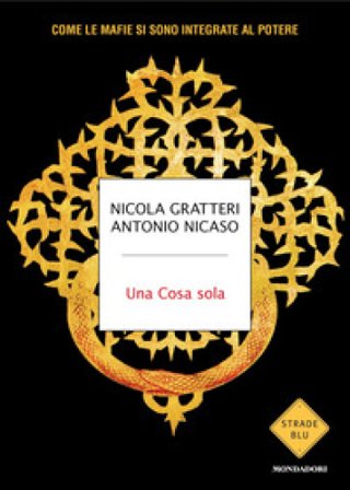 Una Cosa sola. Come le mafie si sono integrate al potere Antonio Nicaso