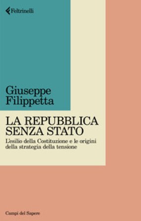 La Repubblica senza Stato. L'esilio della Costituzione e le origini della strategia della tensione Giuseppe Filippetta