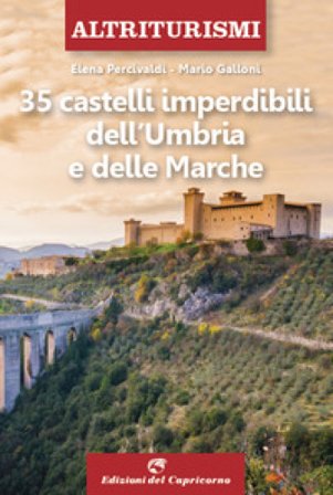 35 castelli imperdibili dell'Umbria e delle Marche Elena Percivaldi
