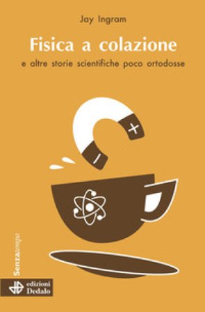 Fisica a colazione e altre storie scientifiche poco ortodosse Jay Ingram