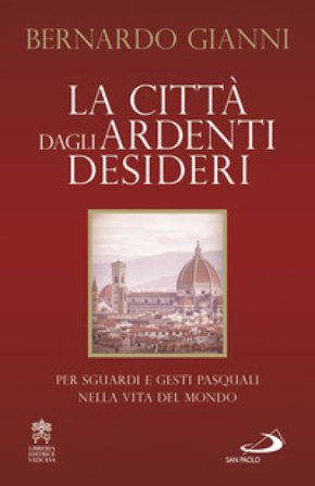 La città dagli ardenti desideri. Per sguardi e gesti pasquali nella vita del mondo Bernardo Gianni