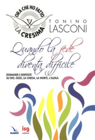 Quando la fede diventa difficile. Domande e risposte su Dio, Gesù, la Chiesa, la morte, l'aldilà Tonino Lasconi