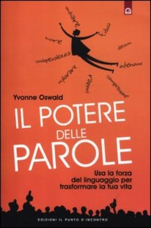 Il potere delle parole. Usa la forza del linguaggio per trasformare la tua vita Yvonne Oswald