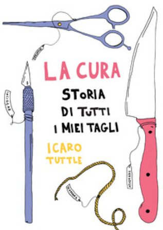 La cura. Storia di tutti i miei tagli Icaro Tuttle
