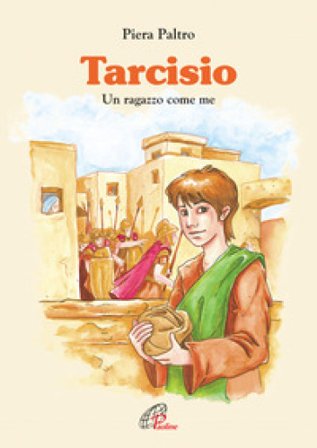 Tarcisio. Un ragazzo come me Piera Paltro