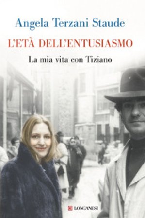 L'età dell'entusiasmo. La mia vita con Tiziano Angela Terzani Staude