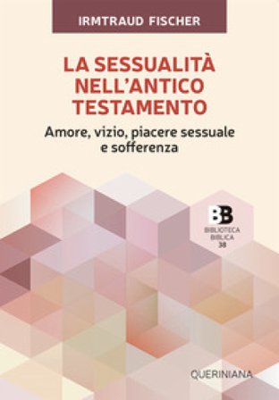La sessualità nell'Antico Testamento. Amore, vizio, piacere sessuale e sofferenza Irmtraud Fischer
