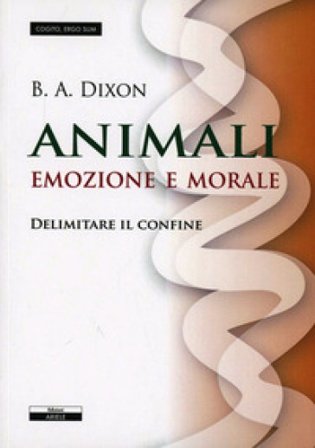 Animali. Emozioni e morale. Delimitare il confine B.A. Dixon