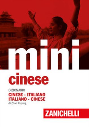 Mini cinese. Dizionario cinese-italiano, italiano-cinese Xiuying Zhao