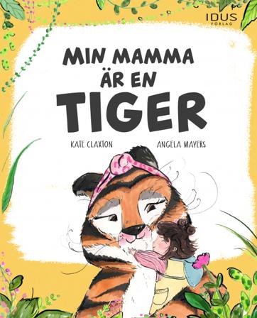Min mamma är en tiger - Bok av Kate Claxton & Angela Mayers - Inbunden