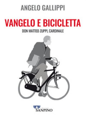 Vangelo e bicicletta. Don Matteo Zuppi, cardinale Angelo Gallippi