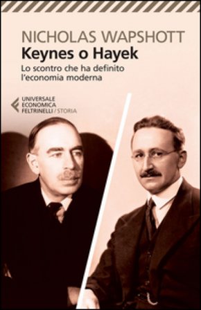 Keynes o Hayek. Lo scontro che ha definito l'economia moderna Nicholas Wapshott
