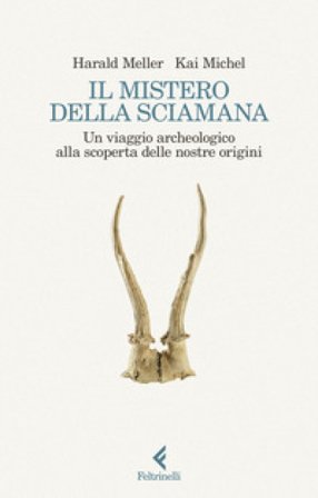Il mistero della sciamana. Un viaggio archeologico alla scoperta delle nostre origini Harald Meller
