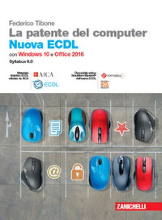 La patente del computer. Nuova ECDL. Versione per Windows 10 e Office 2016. Syllabus 6.0. Con e-book Federico Tibone