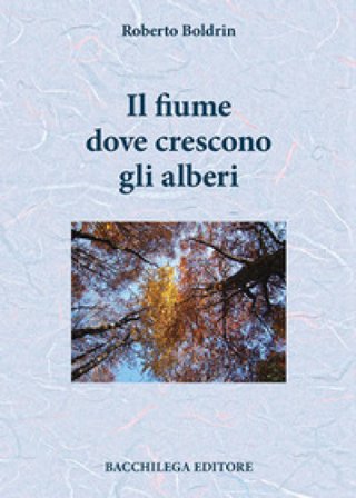 Il fiume dove crescono gli alberi Roberto Boldrin