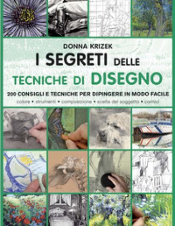 I segreti delle tecniche di disegno. 200 consigli e tecniche per dipingere in modo facile. Ediz. a colori Donna Krizek