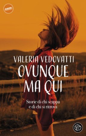 Ovunque ma qui. Storie di chi scappa e di chi si ritrova Valeria Vedovatti