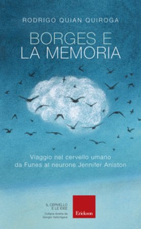 Borges e la memoria. Viaggio nel cervello umano da Funes al neurone Jennifer Aniston Rodrigo Quian Quiroga