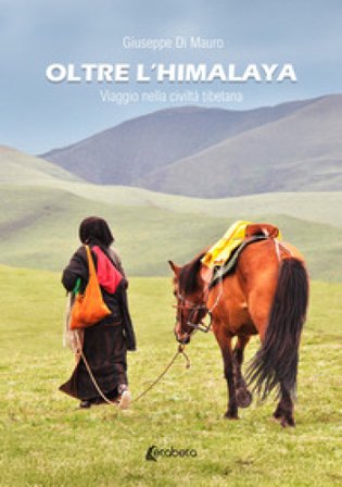 Oltre l'Himalaya. Viaggio nella civiltà tibetana Giuseppe Di Mauro