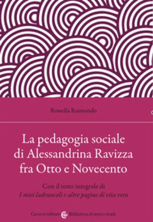 La pedagogia sociale di Alessandrina Ravizza fra Otto e Novecento. Con il testo integrale di «I miei ladruncoli e altre pagine di vita vera» Rossella 