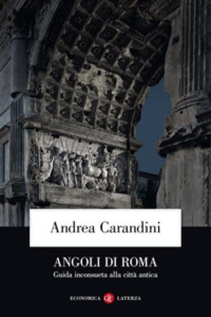 Angoli di Roma. Guida inconsueta alla città antica Andrea Carandini