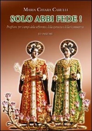 Solo abbi fede! Preghiere per i tempi della sofferenza, della speranza e della riconoscenza M. Chiara Carulli