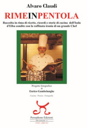 Rimeinpentola. Raccolta in rima di ricette, ricordi e storie di cucina dell'Isola d'Elba condite con la raffinata ironia di un grande Chef Alvaro 