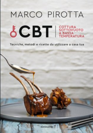 CBT. Cottura sottovuoto a bassa temperatura. Tecniche, metodi e ricette da utilizzare a casa tua Marco Pirotta