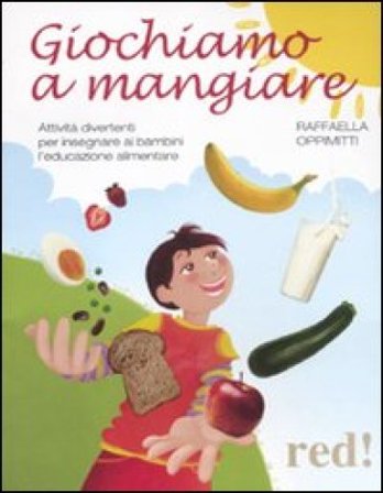 Giochiamo a mangiare. Attività divertenti per insegnare ai bambini l'educazione alimentare Raffaella Oppimitti