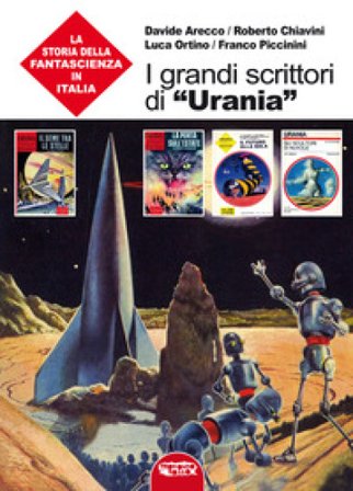 I grandi scrittori di «Urania». La storia della fantascienza in Italia Davide Arecco