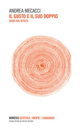 Il gusto e il suo doppio. Saggi sul kitsch Andrea Mecacci