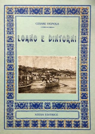 Loano e dintorni (rist. anast. Sampierdarena, 1919) Cesare Vignola