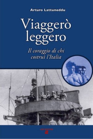 Viaggerò leggero. Il coraggio di chi costruì l'Italia Arturo Lattuneddu