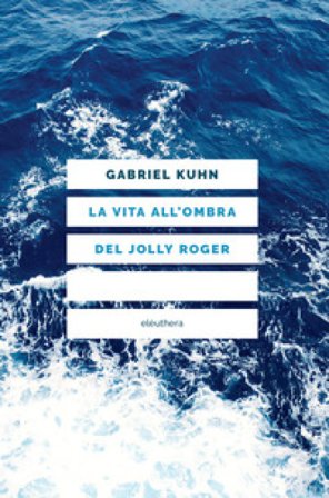 La vita all'ombra del Jolly Roger. Nuova ediz. Gabriel Kuhn