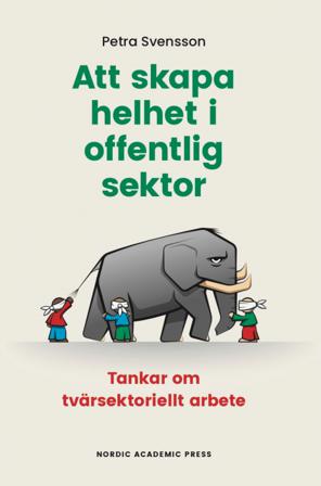 Att skapa helhet i offentlig sektor : tankar om tvärsektoriellt arbete - Bok av Petra Svensson - Danskt band