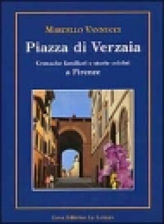 Piazza di Verzaia. Cronache familiari e storie celebri a Firenze Marcello Vannucci